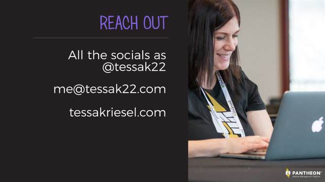 REACH OUT
All the socials as
@tessak22 
me@tessak22.com
tessakriesel.com
