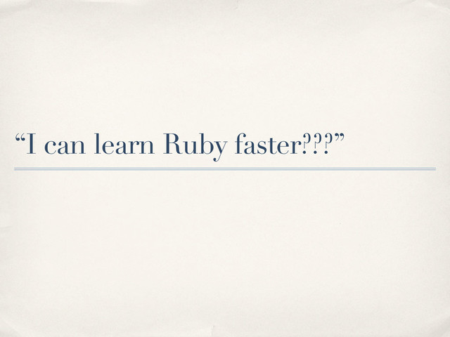 “I can learn Ruby faster???”
