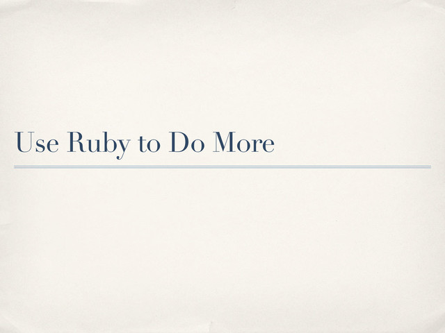 Use Ruby to Do More
