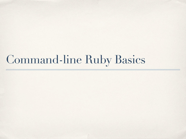 Command-line Ruby Basics
