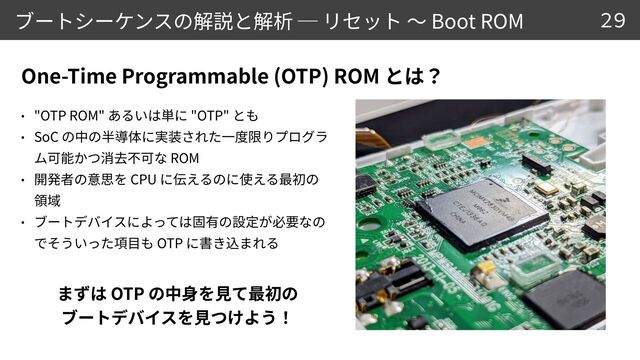 Boot ROM
"OTP ROM" "OTP"


SoC
ROM


CPU
 


OTP
One-Time Programmable (OTP) ROM
29
OTP
 
