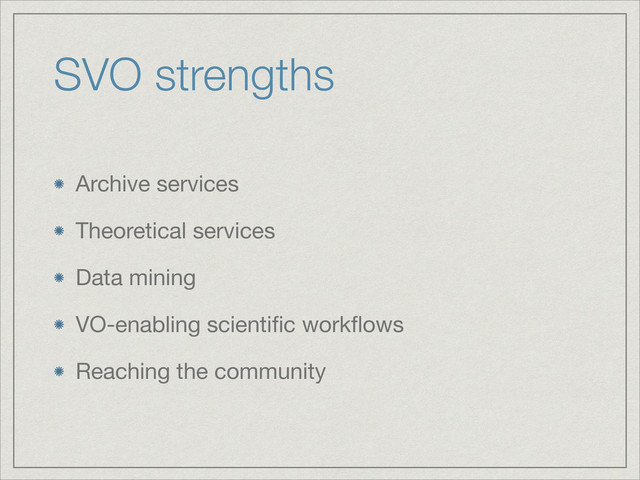 SVO strengths
Archive services

Theoretical services

Data mining

VO-enabling scientiﬁc workﬂows

Reaching the community
