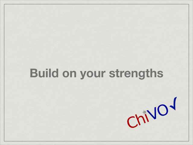 Build on your strengths
✓
