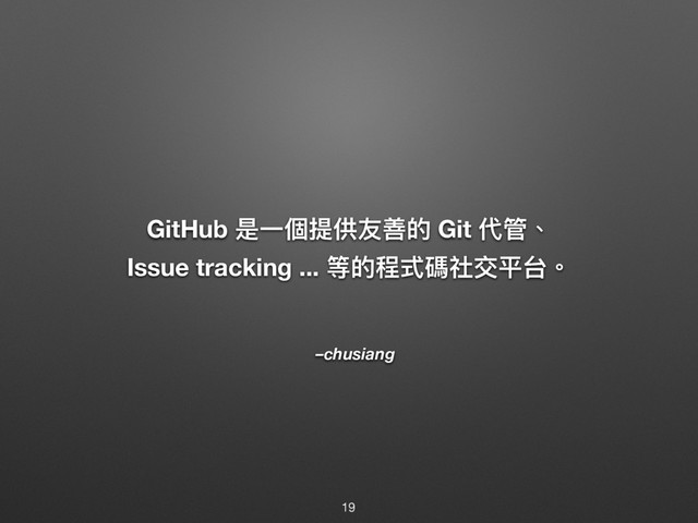 –chusiang
GitHub ฎӞ㮆൉׀݋珿ጱ Git դᓕ牏
Issue tracking ... 缛ጱ纷ୗ嘨ᐒԻଘݣ牐
19
