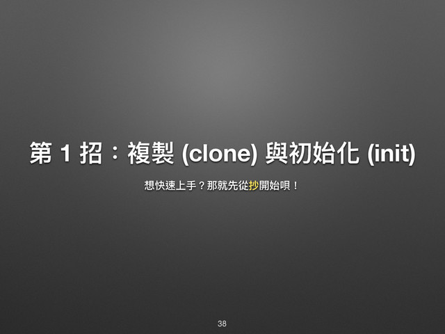 ᒫ 1 ೗物蕦蕣 (clone) 膏ڡত玕 (init)
మ盠蝧Ӥಋ牫ᮎ疰ضℂಧ樄ত㹧牦
38
