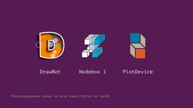 DrawBot Nodebox 1 PlotDevice
Программируемые среды на базе языка Python на macOS
