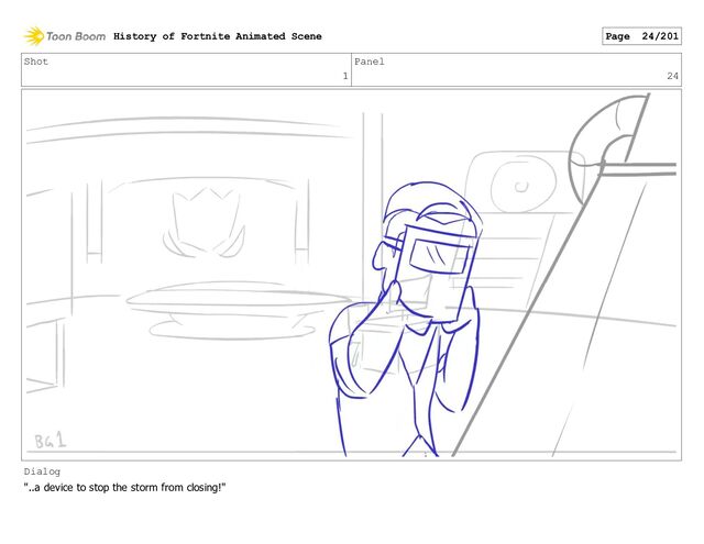 Shot
1
Panel
24
Dialog
"..a device to stop the storm from closing!"
History of Fortnite Animated Scene Page 24/201
