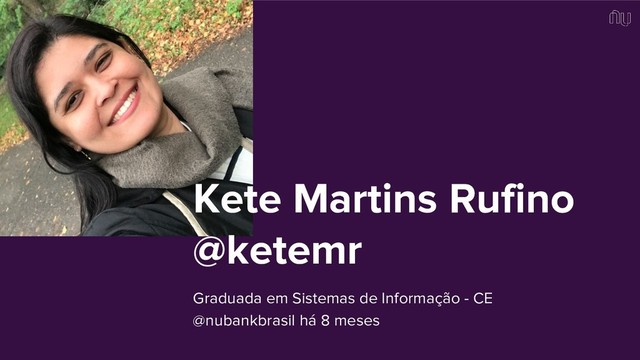 Kete Martins Rufino
@ketemr
Graduada em Sistemas de Informação - CE
@nubankbrasil há 8 meses
