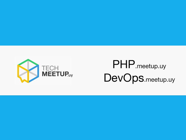 PHP.meetup.uy

DevOps.meetup.uy
.
.uy

