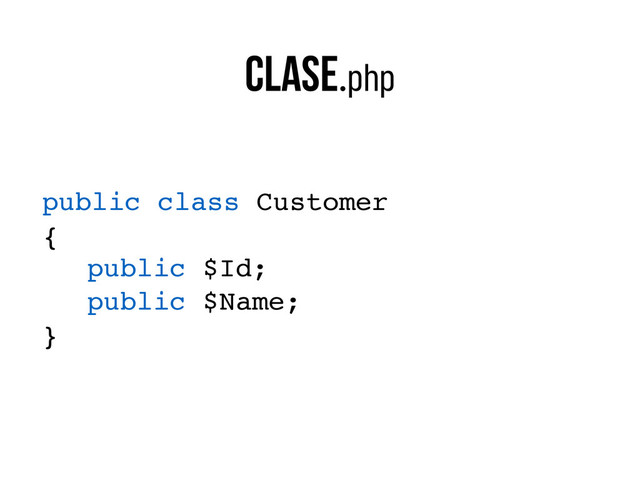 clase.php
public class Customer
{
public $Id;
public $Name;
}
