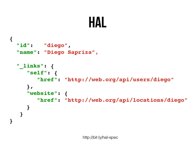 HAL
http://bit.ly/hal-spec
{
"id": "diego",
"name": "Diego Sapriza”,
"_links": {
"self": {
"href": "http://web.org/api/users/diego"
},
"website": {
"href": "http://web.org/api/locations/diego"
}
}
}
