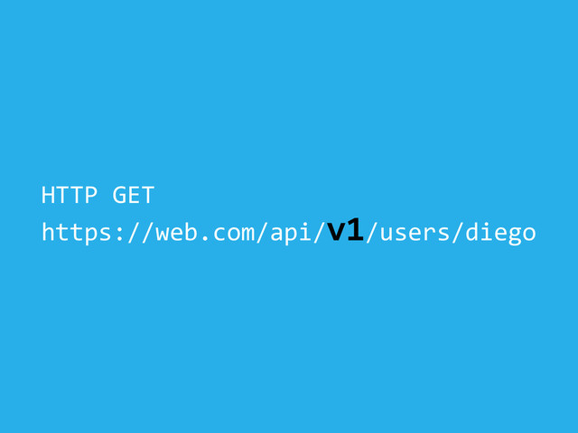 HTTP	  GET	  
https://web.com/api/v1/users/diego
