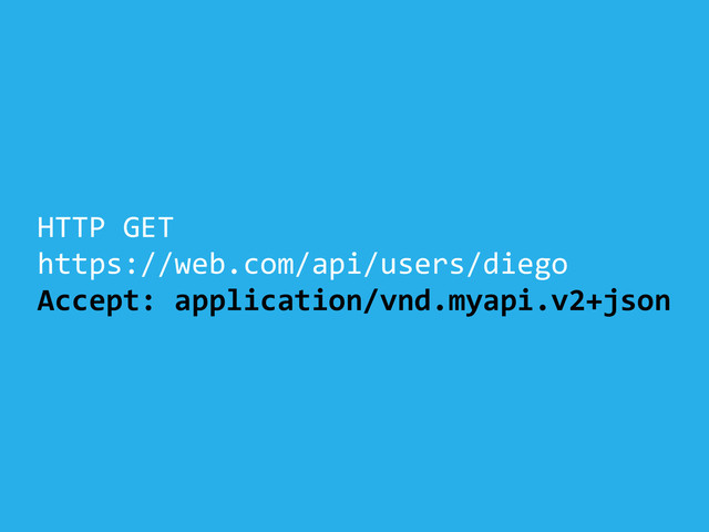 HTTP	  GET	  
https://web.com/api/users/diego	  
Accept:	  application/vnd.myapi.v2+json

