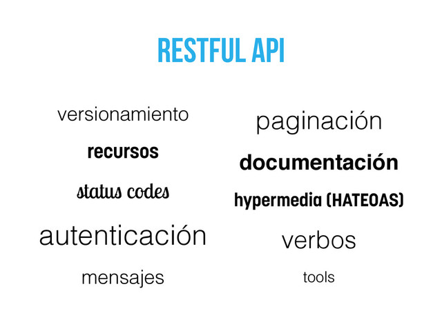 Restful api
versionamiento
recursos
status codes
autenticación
mensajes
paginación
documentación
hypermedia (HATEOAS)
verbos
tools

