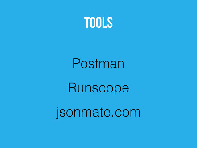 tools
Postman
Runscope
jsonmate.com
