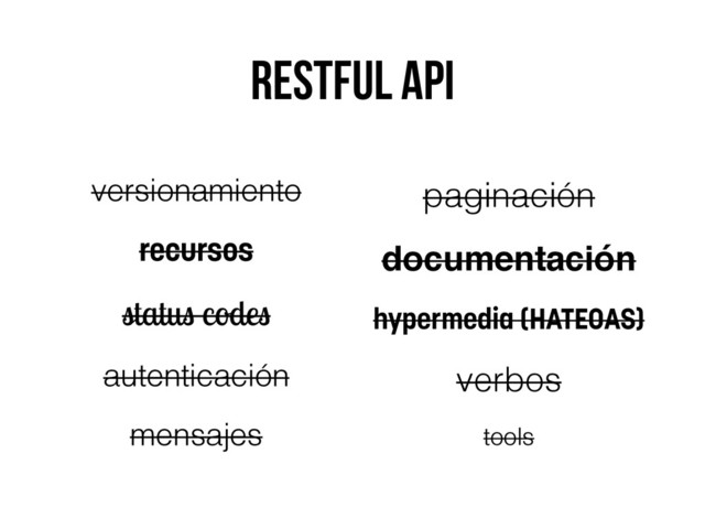Restful api
versionamiento
recursos
status codes
autenticación
mensajes
paginación
documentación
hypermedia (HATEOAS)
verbos
tools
