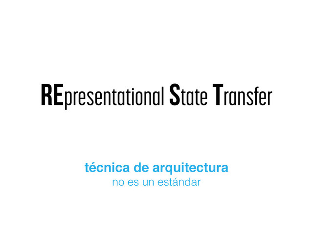 REpresentational State transfer
técnica de arquitectura
no es un estándar
