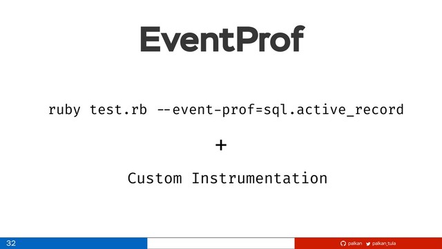 palkan_tula
palkan
EventProf
32
ruby test.rb --event-prof=sql.active_record
+
Custom Instrumentation

