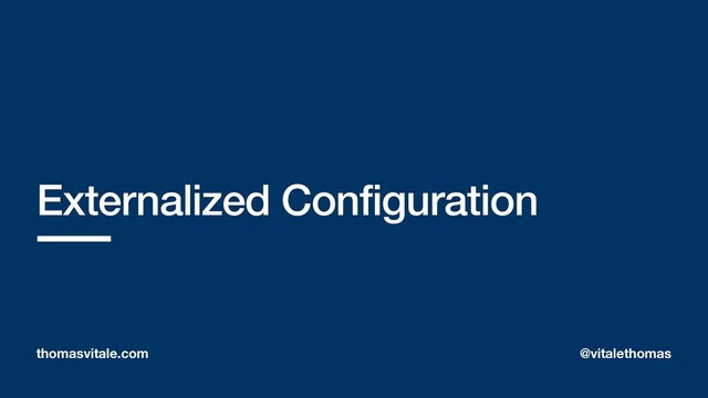 Externalized Configuration
thomasvitale.com @vitalethomas
