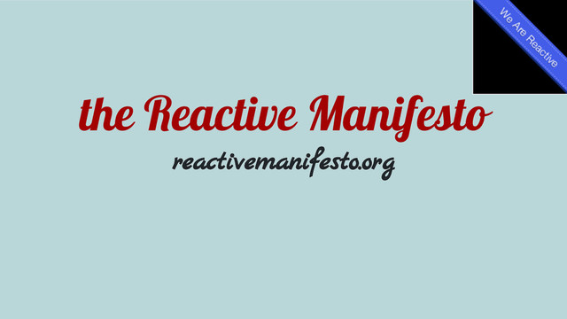 the Reactive Manifesto
reactivemanifesto.org

