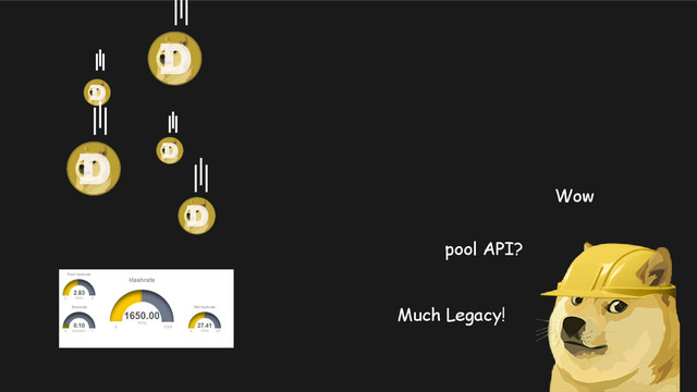 Wow
pool API?
Much Legacy!
