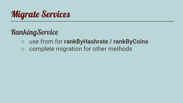 Migrate Services
RankingService
○ use from for rankByHashrate / rankByCoins
○ complete migration for other methods
