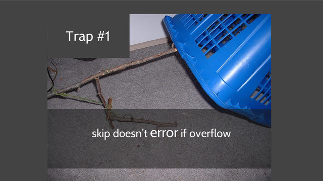 skip doesn’t error if overflow
Trap #1
