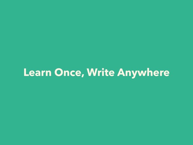Learn Once, Write Anywhere
