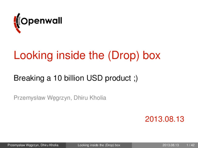 Looking inside the (Drop) box
Breaking a 10 billion USD product ;)
Przemysław W˛
egrzyn, Dhiru Kholia
2013.08.13
Przemysław W˛
egrzyn, Dhiru Kholia Looking inside the (Drop) box 2013.08.13 1 / 42
