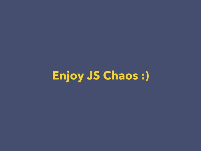 Enjoy JS Chaos :)
