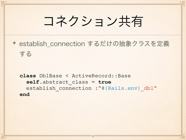 ίωΫγϣϯڞ༗
FTUBCMJTI@DPOOFDUJPO͢Δ͚ͩͷந৅ΫϥεΛఆٛ
͢Δ
class Db1Base < ActiveRecord::Base
self.abstract_class = true
establish_connection :"#{Rails.env}_db1"
end
!9
