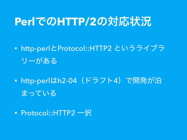 PerlͰͷHTTP/2ͷରԠঢ়گ
• http-perlͱProtocol::HTTP2 ͱ͍͏ϥΠϒϥ
Ϧʔ͕͋Δ
• http-perl͸h2-04ʢυϥϑτ4ʣͰ։ൃ͕ധ
·͍ͬͯΔ
• Protocol::HTTP2 Ұ୒
