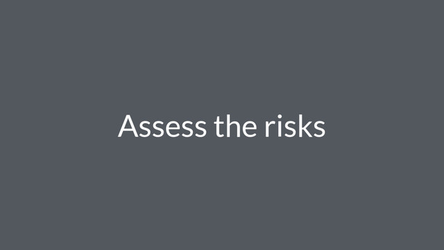 Assess the risks
