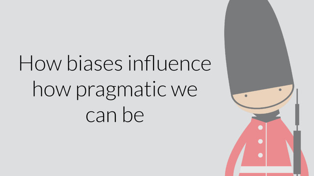 How biases inﬂuence
how pragmatic we
can be
