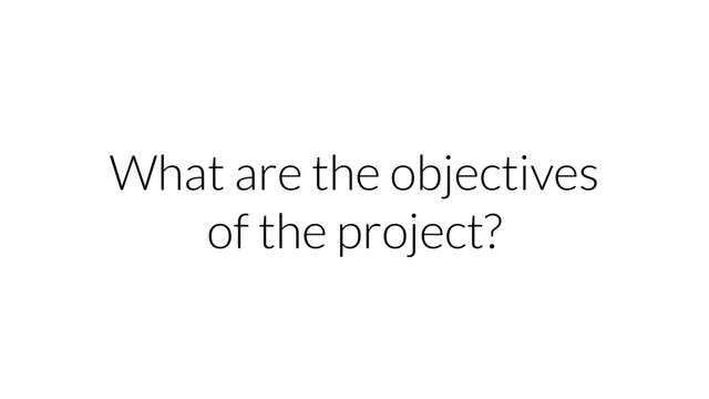 What are the objectives
of the project?
