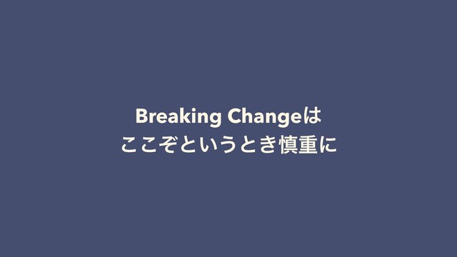 Breaking Change͸ 
ͧ͜͜ͱ͍͏ͱ͖৻ॏʹ
