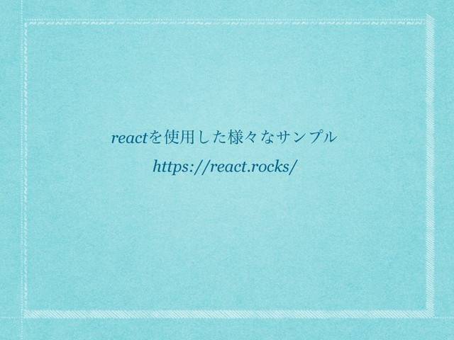 https://react.rocks/
reactΛ࢖༻༷ͨ͠ʑͳαϯϓϧ
