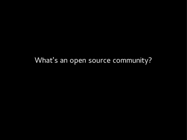 What's an open source community?
