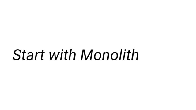 Start with Monolith

