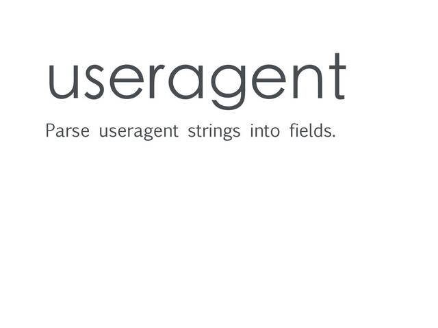 useragent
Parse useragent strings into fields.
