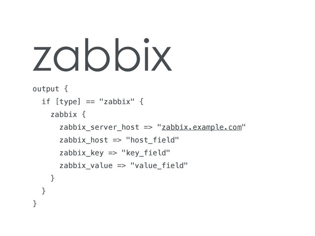 zabbix
output {
if [type] == "zabbix" {
zabbix {
zabbix_server_host => "zabbix.example.com"
zabbix_host => "host_field"
zabbix_key => "key_field"
zabbix_value => "value_field"
}
}
}
