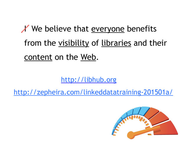 I We believe that everyone benefits
from the visibility of libraries and their
content on the Web.
http://zepheira.com/linkeddatatraining-201501a/
http://libhub.org
