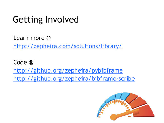 Getting Involved
Learn more @
http://zepheira.com/solutions/library/
Code @
http://github.org/zepheira/pybibframe
http://github.org/zepheira/bibframe-scribe
