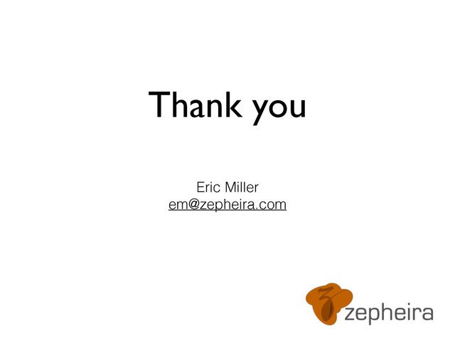 Thank you
Eric Miller
em@zepheira.com
