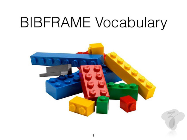 BIBFRAME Vocabulary
9
