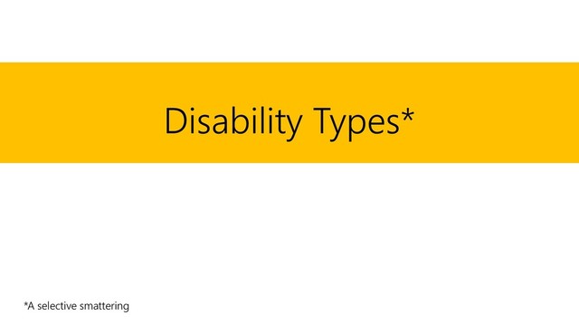 Disability Types*
*A selective smattering
