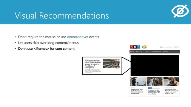 • Don’t require the mouse or use onmouseover events
• Let users skip over long content/menus
• Don’t use  for core content
Visual Recommendations
