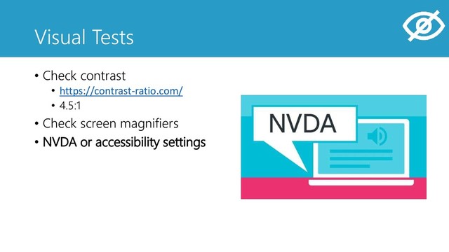 Visual Tests
• Check contrast
• https://contrast-ratio.com/
• 4.5:1
• Check screen magnifiers
• NVDA or accessibility settings
