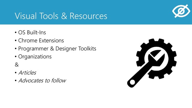 Visual Tools & Resources
• OS Built-Ins
• Chrome Extensions
• Programmer & Designer Toolkits
• Organizations
&
• Articles
• Advocates to follow
