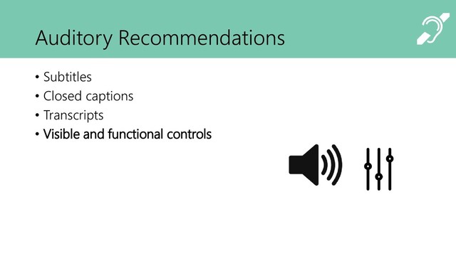 Auditory Recommendations
• Subtitles
• Closed captions
• Transcripts
• Visible and functional controls
